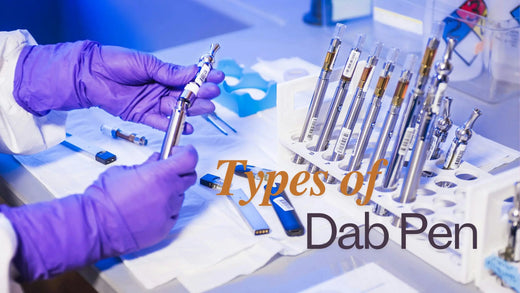 The Ultimate Guide to Types of Dab Pens